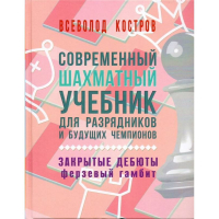 Костров В. "Современный шахматный учебник для разрядников и будущих чемпионов. Закрытые дебюты. Ферзевый гамбит - fgospostavki.ru - Новочеркасск